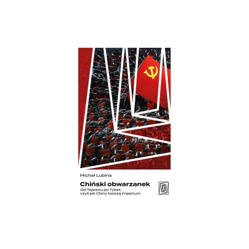 Chiński obwarzanek Od Tajwanu po Tybet czyli jak Chiny tworzą imperium