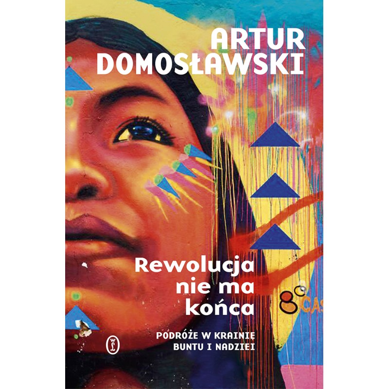 Rewolucja nie ma końca Podróże w krainie buntu i nadziei