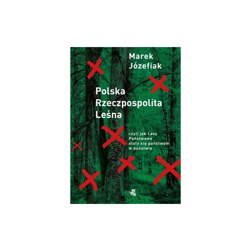 Polska Rzeczpospolita Leśna. czyli jak Lasy Państwowe stały się państwem w państwie