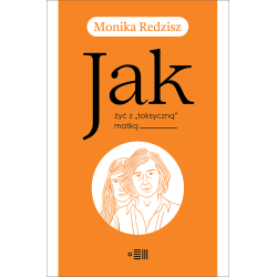 JAK ŻYĆ Z „TOKSYCZNĄ” MATKĄ