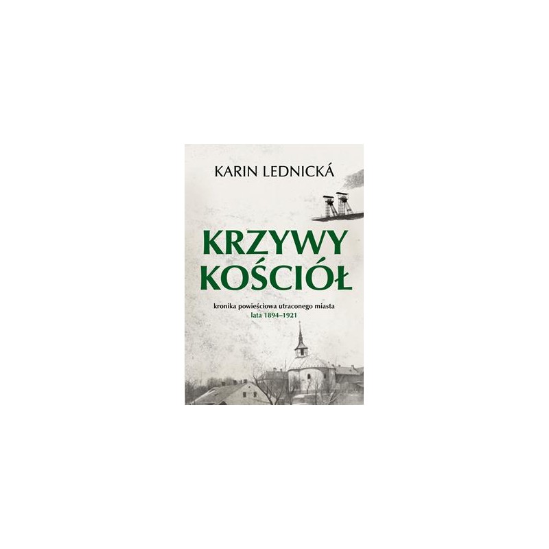 Krzywy kościół. Kronika powieściowa utraconego miasta lata 1894–1921, Karin Lednicka