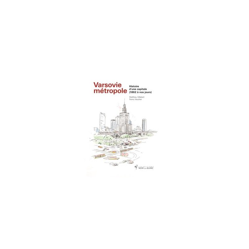Varsovie metropole Histoire d'une capitale 1862 a nos jours, Matthieu Gillabert /wersja francuska/