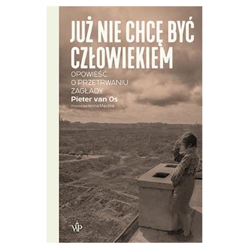 Już nie chcę być człowiekiem. Historia o przetrwaniu Zagłady
